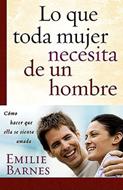 Lo que toda Mujer necesita de un Hombre (Rústica) [Libro]