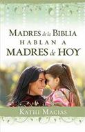 Madres de la Biblia hablan a Madres de Hoy (Rústica)