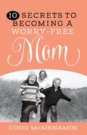 10 Secrets to Becoming a Worry-Free Mom (Digital delivered electronically)