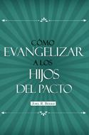 Cómo Evangelizar a los Hijos del Pacto (Tapa Rústica)
