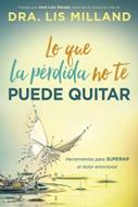 Lo que la Perdida no te Puede Quitar (Tapa Rústica) [Libro]