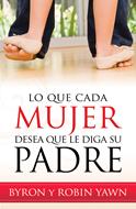 Lo Que Cada Mujer Desea Que le Diga su Padre (Tapa Rústica) [Libro]