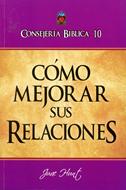 Consejería Bíblica 10 - Cómo Mejorar Sus Relaciones (Tapa Rústica)
