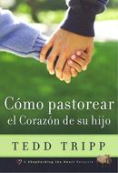 Cómo Pastorear el Corazón de tu Hijo (Rústica) [Libro]