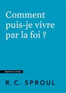 Comment puis-je vivre par la foi ?