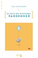 Au-delà des blessures. Pardonner