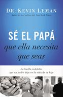 Sé El Papá Que Ella Necesita Que Seas (Rústica) [Libro]