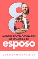 8 Maneras Extraordinarias de Honrar a Tu Esposo (Rústica)