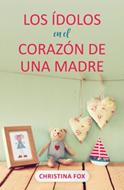 Los Ídolos En El Corazón De Una Madre (Rústica)