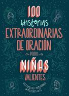 100 Historias Extraordinarias de Oración Para Niñas Valientes (Rústica)