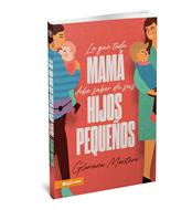 Lo Que Toda Mama Debe Saber Sobre Sus Hijos Pequeños (Rústica)