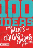 100 Ideas para Líderes de Células y Grupos Pequeñas (Rústica)