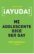 Ayuda! Mi Adolescente Dice Ser Gay (Rústica)