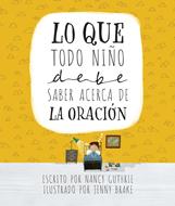 Todo lo Que un Niño debe Saber Acerca de la Oración (Tapa Dura)