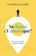 Ya Llegué. ¿Y Ahora Qué? (Rústica)