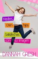 Madres Críen Hijas Satisfechas con su Imagen (Rústica)