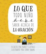 Lo Que Todo Niño Debe Saber Acerca De La Oración (Tapa Dura) [Libro para Niños]