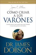 Cómo Criar a los Varones (Rústica) [Libro]