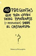 10 Preguntas que Todo Joven debe Plantearse (y Responder) sobre el Cristianismo (Rústica)