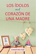 Los Ídolos en el Corazón de una Madre (Rústica) [Libro]