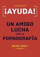 ¡AYUDA! Un Amigo Lucha con la Pornografía (Rústica) [Mini Libro]