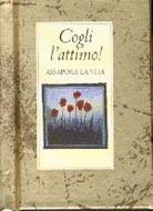 Cogli l'attimo! Assapora la vita
