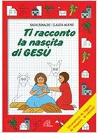 Ti racconto la nascita di Gesù - Un'avventura da leggere, da disegnare, da colorare