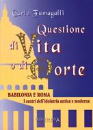 Questione di vita o di morte - Babilonia e Roma: i centri dell'idolatria antica e moderna (Brossura)