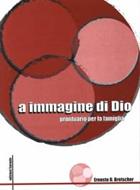 A immagine di Dio - La famiglia pensata da Dio - Manuale di cura pastorale per la famiglia (Brossura)