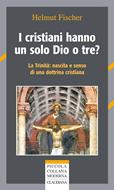 I cristiani hanno un solo Dio o tre? - La trinità: nascita e senso di una dottrina cristiana (Brossura)