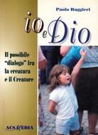 Io e Dio - Il possibile dialogo fra la creatura e il Creatore