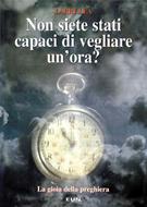 Non siete stati capaci di vegliare un'ora? - La gioia della preghiera. (Brossura)