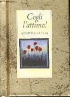 Cogli l'attimo! Assapora la vita