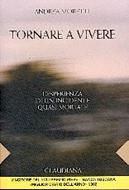 Tornare a vivere - L'esperienza di un incidente quasi mortale - Vincitore del XVIII premio Pieve - Banca Toscana (Brossura)