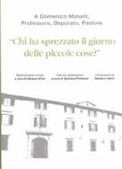 Chi ha sprezzato il giorno delle piccole cose? - A Domenico Maselli, Professore, Deputato, Pastore (Copertina rigida)