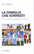 La famiglia che vorresti - Come costruire una famiglia ricca d'amore (Brossura)