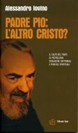 Padre Pio: L'altro Cristo? - Il culto del frate di Pietralcina: deviazioni dottrinali e pericoli spirituali (Brossura)