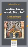 I cristiani hanno un solo Dio o tre? - La trinità: nascita e senso di una dottrina cristiana (Brossura)
