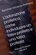 L'adorazione profetica, come individuare un falso profeta e una falsa profezia (Brossura)