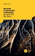 Manuale di spiritualità anabattista: giungere fino alle radici (Brossura)