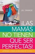 ¡Las Mamás no Tienen que Ser Perfectas! (Rústica) [Libro]