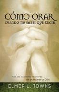 Cómo Orar Cuando No Sabes qué Decir (Rústica) [Libro]