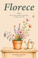 Florece/ Versos Para Sanar Lo Marchito Y Volver  A La Vida Vol.1 (Rústica) [Libro]