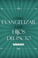 Como Evangelizar A Los Hijos Del Pacto (Rústica)
