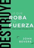 Destruye Lo Que Roba Tu Fuerza (Rústica )