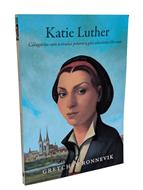 Katie Luther - calugarita care a evadat pentru a gasi adevarata libertate