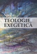 Spre o teologie exegetică - Exegeză biblică pentru predicare şi învăţare