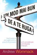 Un mod mai bun de a te ruga: Dacă viața ta de rugăciune nu prea funcționează, ia în considerare schimbarea direcției