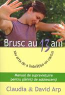 Brusc au 13 ani sau arta de a îmbrățișa un cactus (Coperta moale)