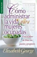 Cómo administrar la vida para mujeres ocupadas (Rústica) [Bolsilibro]